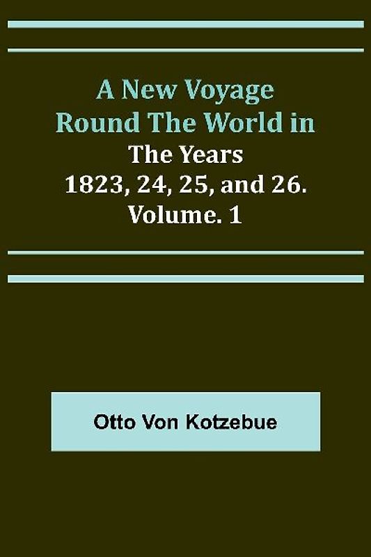 A New Voyage Round the World in the Years 1823, 24, 25, and 26. Vol. 1