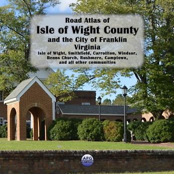 Road Atlas of Isle of Wight County and the City of Franklin, Virginia: Isle of Wight, Smithfield, Carrollton, Windsor, Benns Church, Rushmere, Camptown, and all other communities