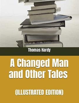 A Changed Man and Other Tales (ILLUSTRATED EDITION)