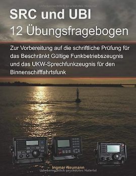 Fragebogen SRC und UBI zur Vorbereitung auf die schriftlichen Prüfungen: Für das Beschränkt Gültige Funkbetriebszeugnis und für die Ergänzungsprüfung ... für den Binnenschifffahrtsfunk