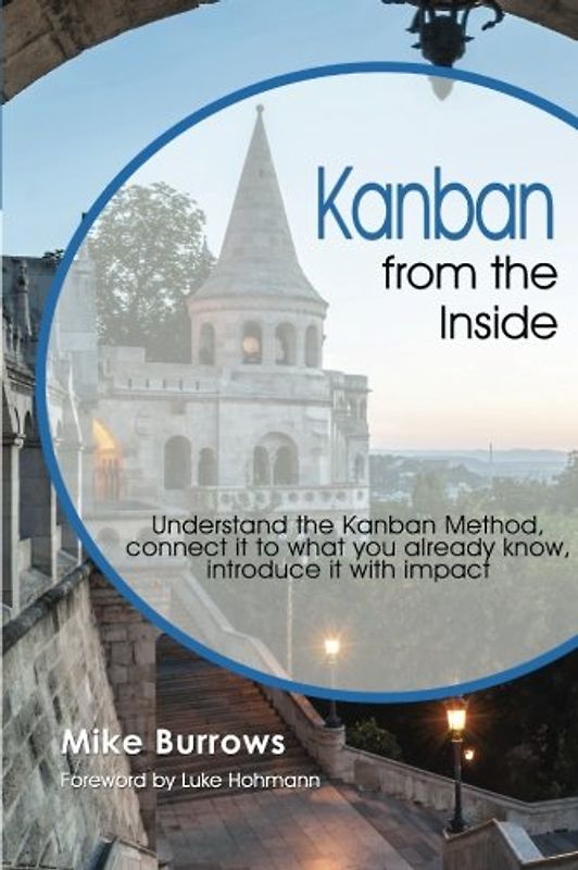 Kanban from the Inside: Understand the Kanban Method, connect it to what you already know, introduce it with impact - Burrows, Mike