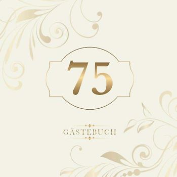 75 Gästebuch: Zur Feier des 75. Geburtstags | Als liebevolle Geschenkidee von Freunden und Verwandten | Dem Geburtstagskind die liebsten Glückwünsche | Für 60 Einträge | Gold auf Elfenbein