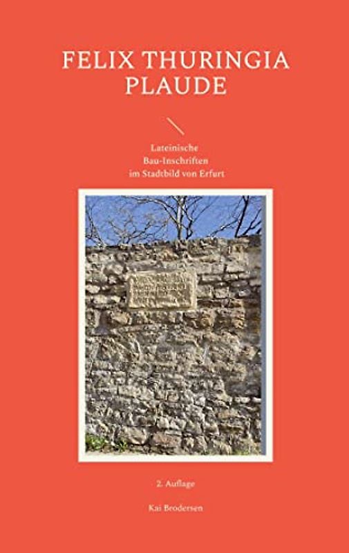 FELIX THURINGIA PLAUDE: Lateinische Bau-Inschriften im Stadtbild von Erfurt