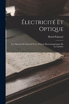 Électricité Et Optique: Les Théories De Maxwell Et La Théorie Électromagnétique De La Lumière