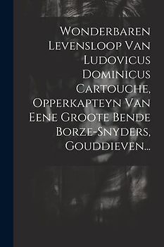 Wonderbaren Levensloop Van Ludovicus Dominicus Cartouche, Opperkapteyn Van Eene Groote Bende Borze-snyders, Gouddieven...