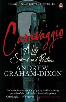 Caravaggio: A Life Sacred and Profane - Andrew Graham-Dixon