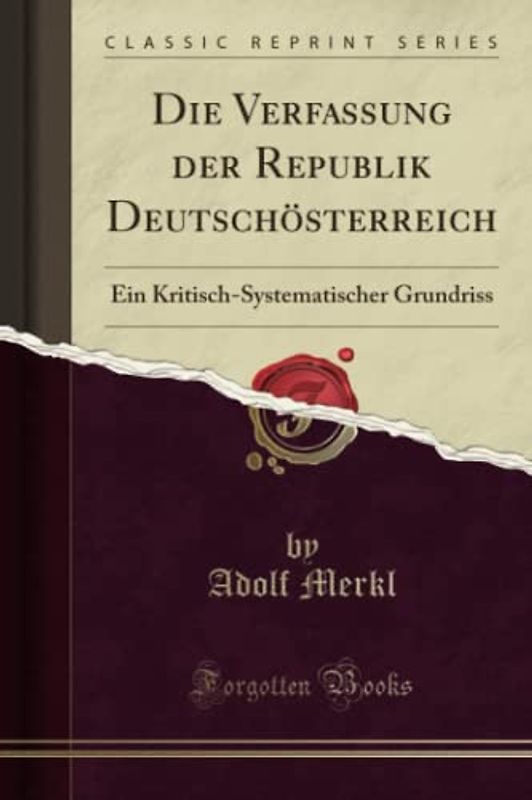 Die Verfassung der Republik Deutschösterreich (Classic Reprint): Ein Kritisch-Systematischer Grundriss: Ein Kritisch-Systematischer Grundriss (Classic Reprint)