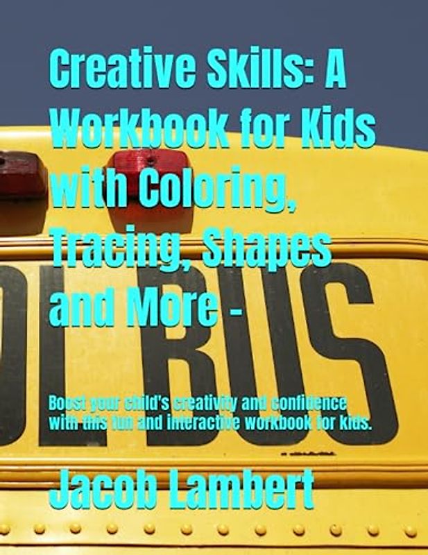 Creative Skills: A Workbook for Kids with Coloring, Tracing, Shapes and More -: Boost your child's creativity and confidence with this fun and interactive workbook for kids.