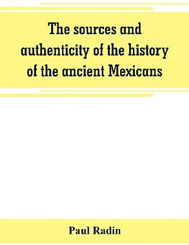 The sources and authenticity of the history of the ancient Mexicans