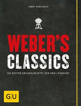 Weber's Classics. Die besten Originalrezepte der Grill-Pioniere