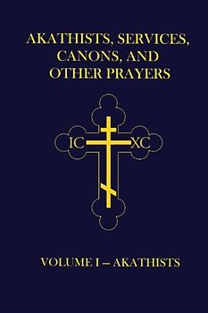 Akathists, Services, Canons, and Other Prayers - Volume I