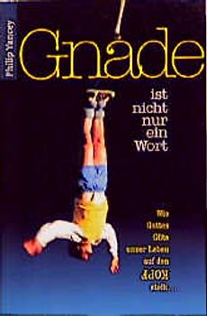 Gnade ist nicht nur ein Wort. Wie Gottes Güte unser Leben auf den Kopf stellt