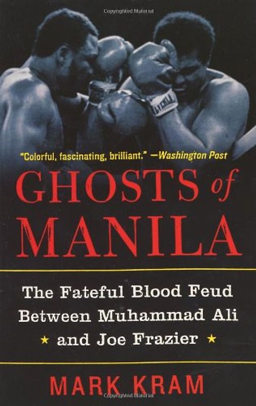 Ghosts of Manila: The Fateful Blood Feud Between Muhammad Ali and Joe Frazier - Mark Kram