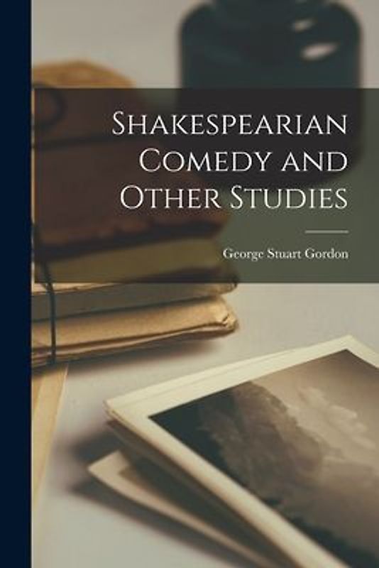 Shakespearian Comedy and Other Studies