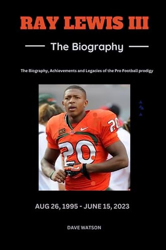 RAY LEWIS III: The Biography, Career, Achievements and Cause of Death of Pro Football Hall of Famer | Died at 28 (Books of Legends)
