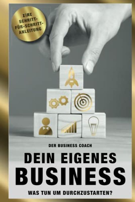 Dein eigenes Business: Was tun, um durchzustarten - Schritt für Schritt Anleitung
