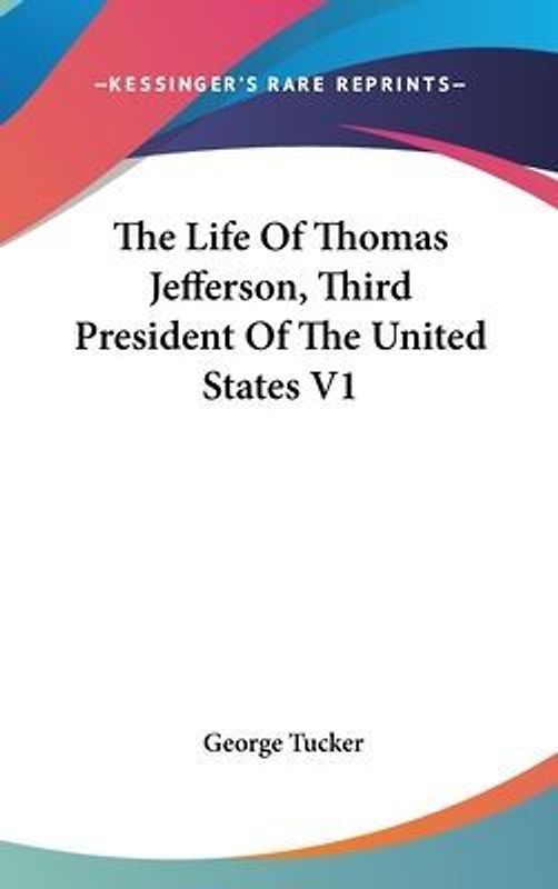 The Life Of Thomas Jefferson, Third President Of The United States V1