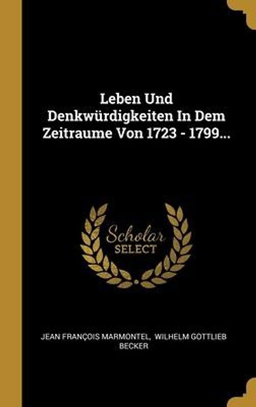 Leben Und Denkwürdigkeiten In Dem Zeitraume Von 1723 - 1799...