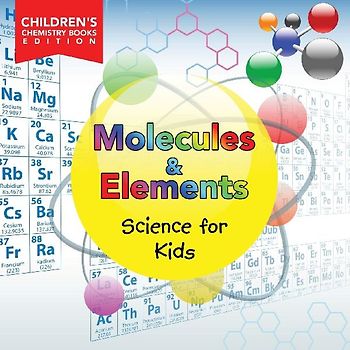 Molecules & Elements | Science for Kids | Children's Chemistry Books Edition
