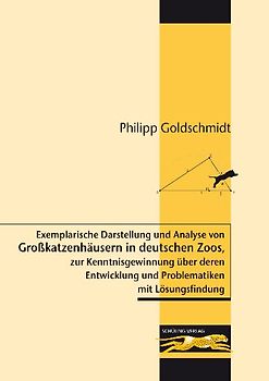 Exemplarische Darstellung und Analyse von Großkatzenhäusern in deutschen Zoos, zur Kenntnisgewinnung über deren Entwicklung und Problematiken mit Lösungsfindung