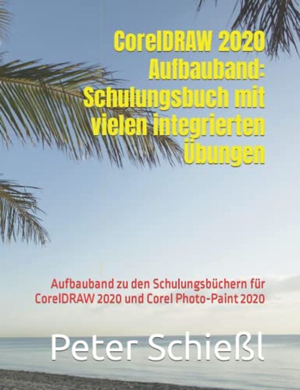 CorelDRAW 2020 Aufbauband: Schulungsbuch mit vielen integrierten Übungen: Aufbauband zu den Schulungsbüchern für CorelDRAW 2020 und Corel Photo-Paint 2020