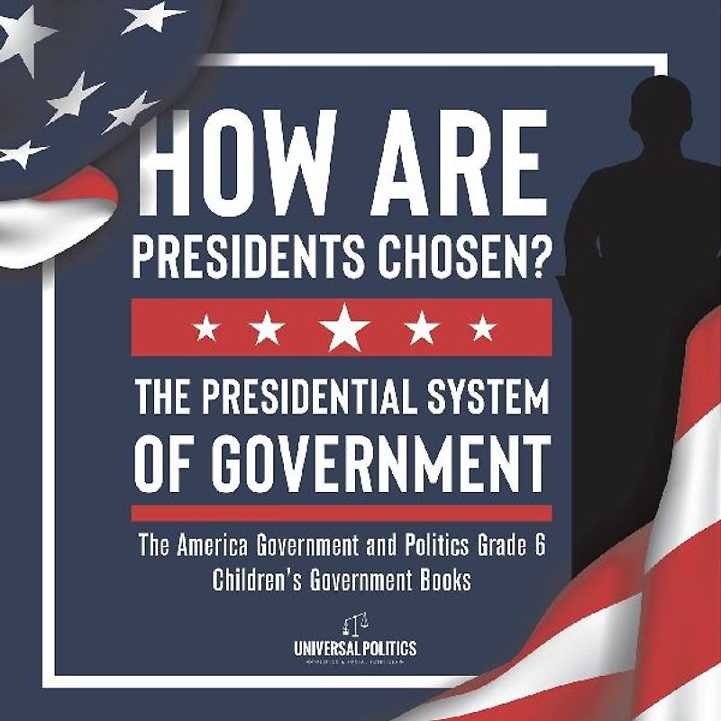 How Are Presidents Chosen? The Presidential System of Government | The America Government and Politics Grade 6 | Children's Government Books