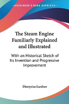 The Steam Engine Familiarly Explained and Illustrated