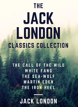 The Jack London Classics Collection: The Call of the Wild, White Fang, The Sea-Wolf, Martin Eden, The Iron Heel