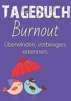 Burnout überwinden, vorbeugen, erkennen. Ein Tagebuch zum Ausfüllen und Ankreuzen.: Burnout Selbsthilfe. Hilfe zum Bewältigen. Burnout vermeiden. (Tagebücher Doreen Schmidt)