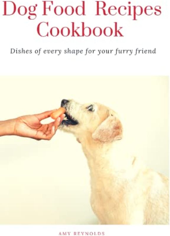 DOG FOOD RECIPES COOKBOOK: The ultimate step-by-step guide for homemade, Healthy, Nutritious, Easy-to-Make Recipes.