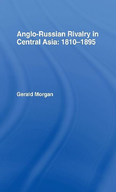 Anglo-Russian Rivalry in Central Asia 1810-1895