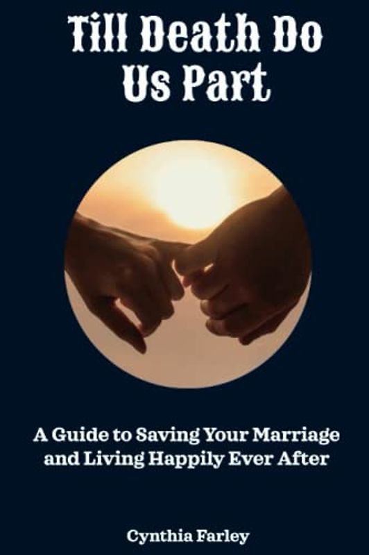 Till Death Do Us Part: A Guide to Saving Your Marriage and Living Happily Ever After