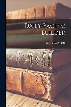 Daily Pacific Builder; Jan. 2-Mar. 29, 1946