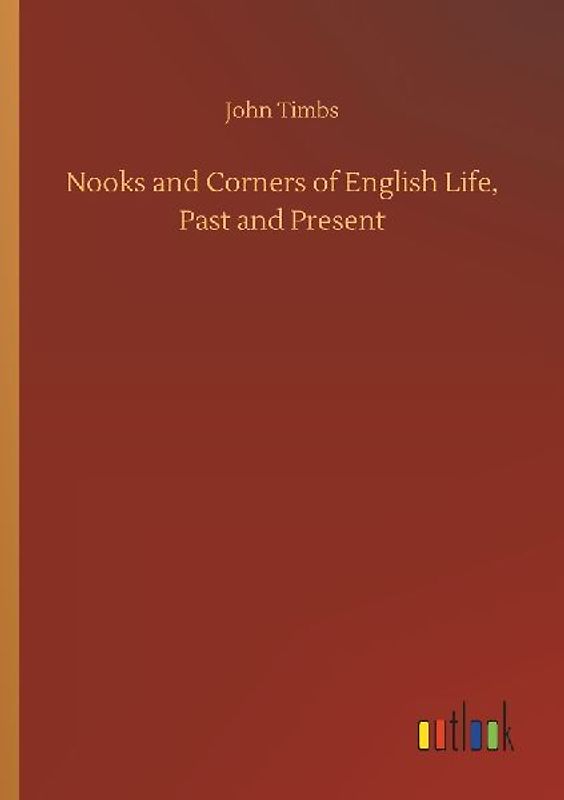 Nooks and Corners of English Life, Past and Present