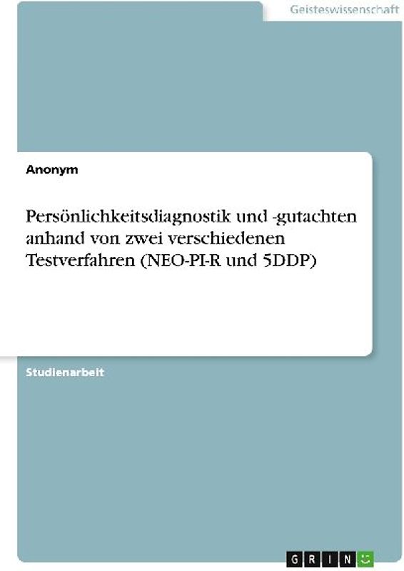 Persönlichkeitsdiagnostik und -gutachten anhand von zwei verschiedenen Testverfahren (NEO-PI-R und 5DDP)