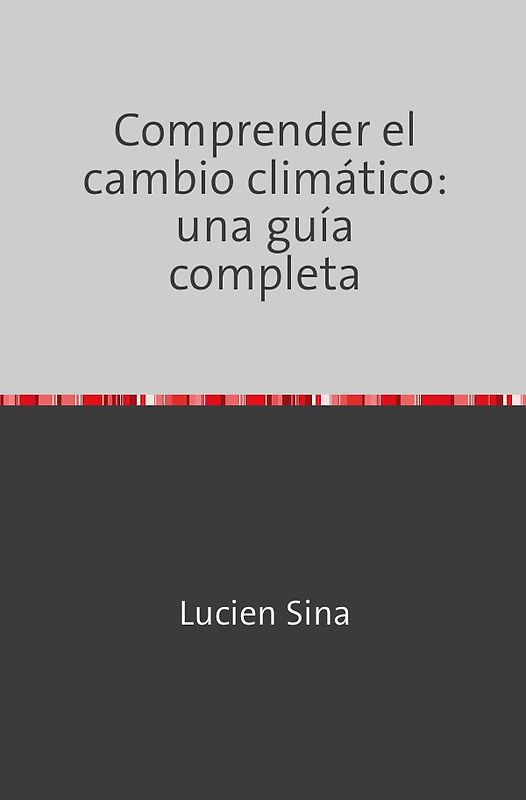 Comprender el cambio climático: una guía completa