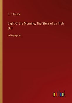 Light O' the Morning; The Story of an Irish Girl