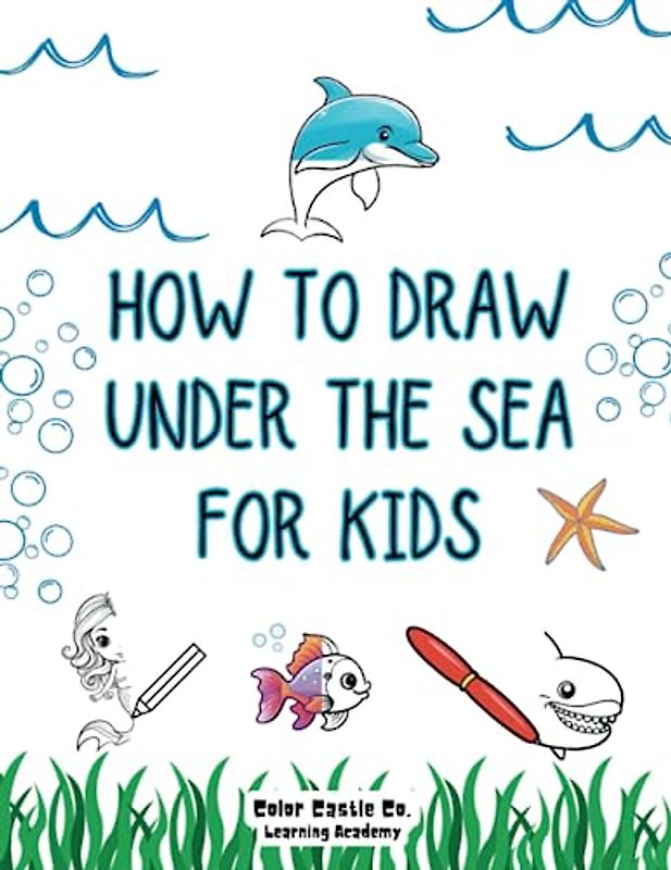 How to Draw Under the Sea for Kids: A Learn to Draw Step-By-Step Book for Children Beginners to Intermediate with Tracing Guide for Ocean Creatures ... Manatees, and More! (How To Draw Series)