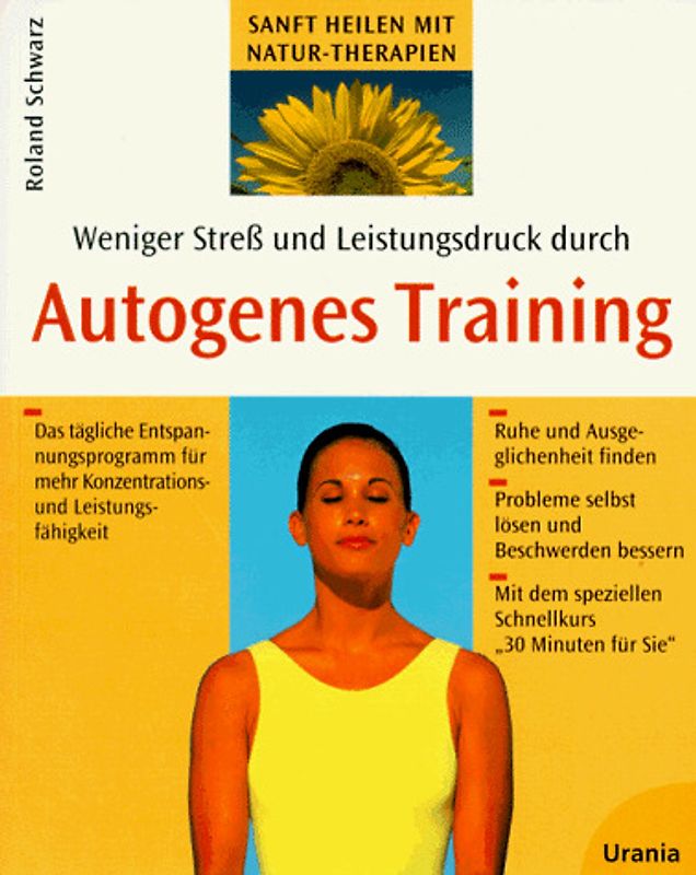 Weniger Stress und Leistungsdruck durch Autogenes Training. Das tägliche Entspannungsprogramm für mehr Konzentrations- und Leistungsfähigkeit