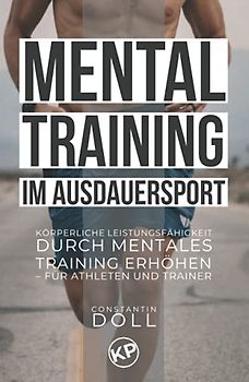 Mentaltraining im Ausdauersport: Körperliche Leistungsfähigkeit durch mentales Training erhöhen – für Athleten und Trainer