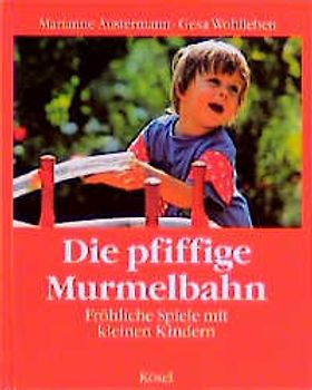 Die pfiffige Murmelbahn. Fröhliche Spiele mit kleinen Kindern