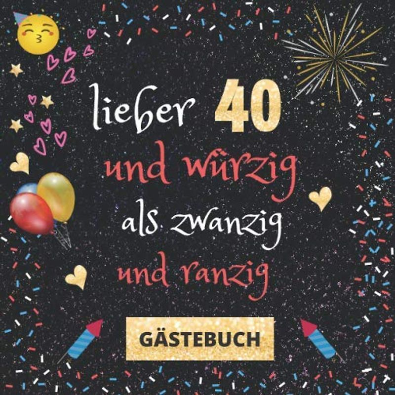Gästebuch 40. Geburtstag: Lieber 40 und würzig als 20 und ranzig | witziges Gästebuch mit Fragen zum Ausfüllen | für Frauen und Männer | Geschenkidee und Gästespiel zum Geburtstag