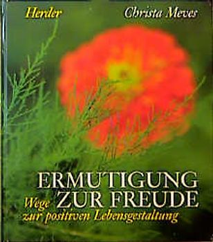 Ermutigung zur Freude. Wege zur positiven Lebensgestaltung