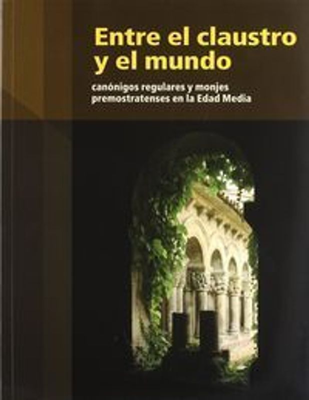 Entre el claustro y el mundo : canónigos regulares y monjes premostratenses en la Edad Media
