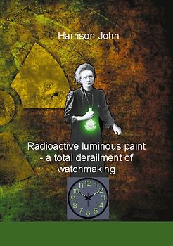 Radioactive Luminous Paint - a cardinal derailment of watchmaking