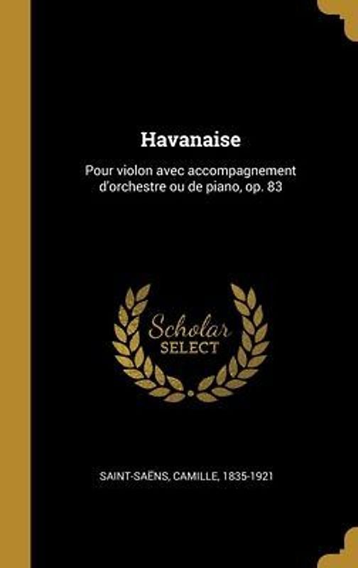 Havanaise: Pour violon avec accompagnement d'orchestre ou de piano, op. 83