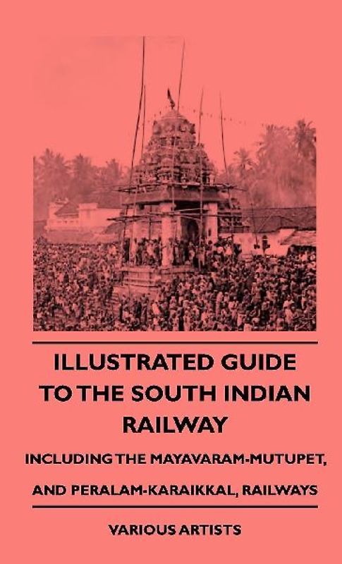Illustrated Guide to the South Indian Railway, Including the Mayavaram-Mutupet, and Peralam-Karaikkal, Railways