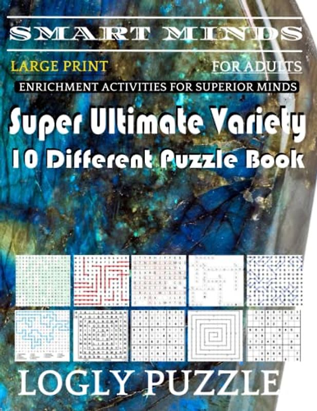 Smart Minds -Variety 10 Different Puzzle Book For Adults: Ultimate Variety Puzzles Large-Print Word Search, Word Maze .Word Spiral ,Word Angles, ... Crossword And Sudoku Easy , Medium And Hard
