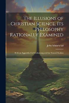 The Illusions of Christian Science, Its Philosophy Rationally Examined