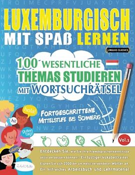 LUXEMBURGISCH MIT SPAß LERNEN - FORTGESCHRITTENE: MITTELSTUFE BIS SCHWIERIG – 100 WESENTLICHE THEMAS STUDIEREN MIT WORTSUCHRÄTSEL - VOL.1: Entdecken ... aktiv verbessern können!
